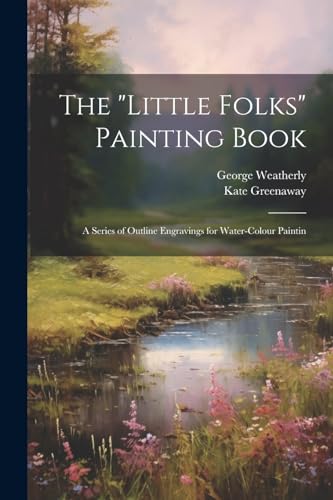 Stock image for The "Little Folks" Painting Book: A Series of Outline Engravings for Water-colour Paintin for sale by Ria Christie Collections