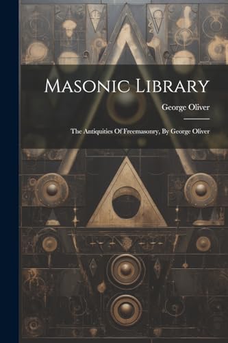 Stock image for Masonic Library: The Antiquities Of Freemasonry, By George Oliver for sale by THE SAINT BOOKSTORE