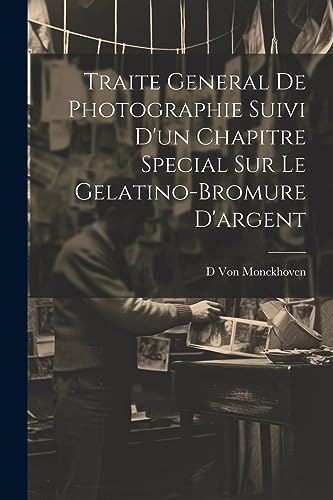 9781021219411: Traite General De Photographie Suivi D'un Chapitre Special Sur Le Gelatino-Bromure D'argent