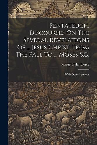 Stock image for Pentateuch. Discourses On The Several Revelations Of . Jesus Christ, From The Fall To . Moses andc. for sale by PBShop.store US