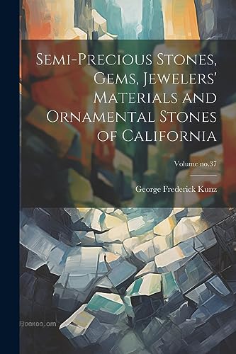 Stock image for Semi-precious Stones, Gems, Jewelers' Materials and Ornamental Stones of California; Volume no.37 for sale by PBShop.store US