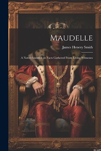 Stock image for Maudelle; a Novel Founded on Facts Gathered From Living Witnesses for sale by THE SAINT BOOKSTORE