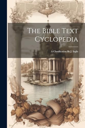 Stock image for The Bible Text Cyclopedia: A Classification By J. Inglis for sale by GreatBookPrices