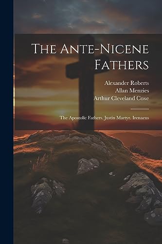 Imagen de archivo de The Ante-Nicene Fathers: The Apostolic Fathers. Justin Martyr. Irenaeus a la venta por California Books