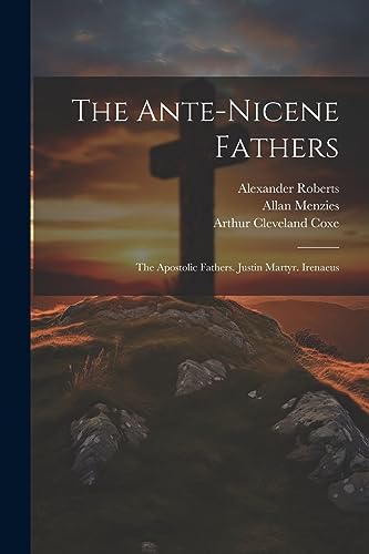 Stock image for The Ante-Nicene Fathers: The Apostolic Fathers. Justin Martyr. Irenaeus for sale by California Books