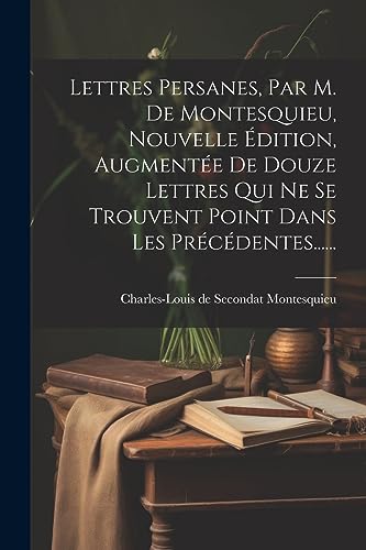 9781021221315: Lettres Persanes, Par M. De Montesquieu, Nouvelle dition, Augmente De Douze Lettres Qui Ne Se Trouvent Point Dans Les Prcdentes......