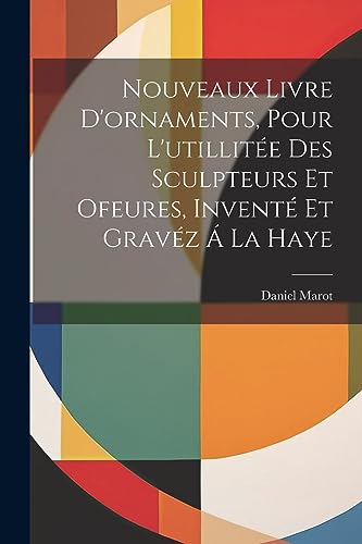 Stock image for Nouveaux Livre D'ornaments, Pour L'utillit?e Des Sculpteurs Et Ofeures, Invent? Et Grav?z ? La Haye for sale by PBShop.store US
