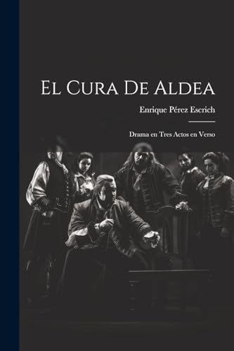 Imagen de archivo de El Cura de Aldea: Drama en Tres Actos en Verso a la venta por THE SAINT BOOKSTORE