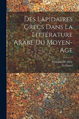 Stock image for Des Lapidaires Grecs Dans La Littrature Arabe Du Moyen-Age (French Edition) for sale by Ria Christie Collections