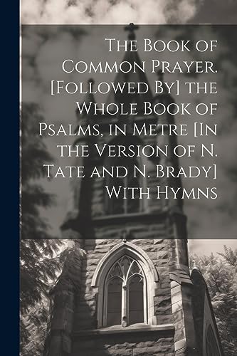 Stock image for The The Book of Common Prayer. [Followed By] the Whole Book of Psalms, in Metre [In the Version of N. Tate and N. Brady] With Hymns for sale by PBShop.store US