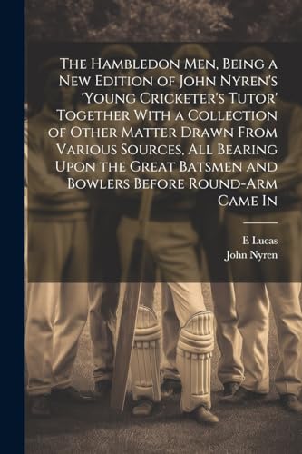 Stock image for The Hambledon Men, Being a new Edition of John Nyren's 'Young Cricketer's Tutor' Together With a Collection of Other Matter Drawn From Various Sources, all Bearing Upon the Great Batsmen and Bowlers Before Round-arm Came In for sale by THE SAINT BOOKSTORE