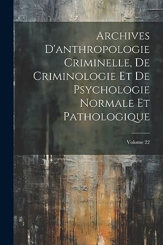9781021226884: Archives D'anthropologie Criminelle, De Criminologie Et De Psychologie Normale Et Pathologique; Volume 22