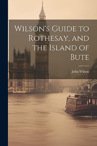 Stock image for Wilson's Guide to Rothesay, and the Island of Bute for sale by PBShop.store US
