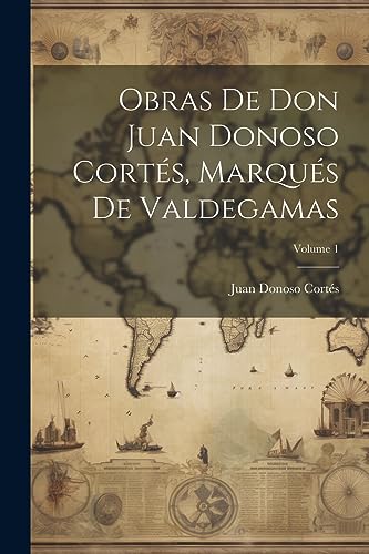 Imagen de archivo de Obras De Don Juan Donoso Corts, Marqus De Valdegamas; Volume 1 a la venta por GreatBookPrices