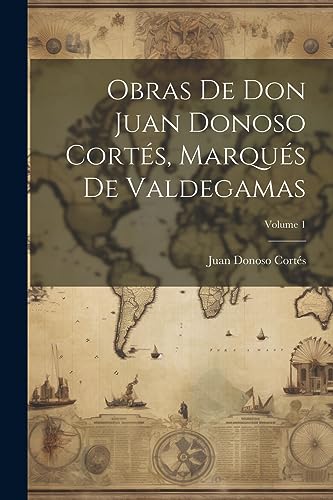 Stock image for Obras De Don Juan Donoso Corts, Marqus De Valdegamas; Volume 1 for sale by GreatBookPrices