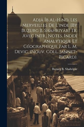 Imagen de archivo de Adj? ?b Al-Hind. Les Merveilles De L'inde [By Buzurg B. Shahriy?r] Tr. Avec Intr., Notes, Index Analytique Et G?ographique Par L. M. Devic. (Nouv. Coll. Jannet-Picard). a la venta por PBShop.store US