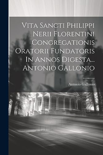 Beispielbild fr Vita Sancti Philippi Nerii Florentini Congregationis Oratorii Fundatoris In Annos Digesta. Antonio Gallonio zum Verkauf von GreatBookPrices