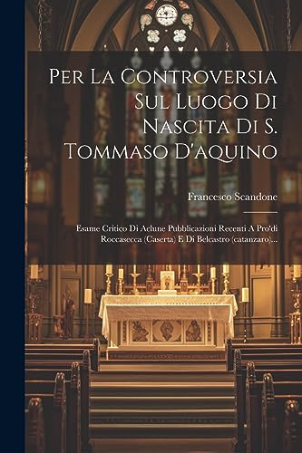 Beispielbild fr Per La Controversia Sul Luogo Di Nascita Di S. Tommaso D'aquino: Esame Critico Di Aclune Pubblicazioni Recenti A Pro'di Roccasecca (caserta) E Di Belcastro (catanzaro). zum Verkauf von THE SAINT BOOKSTORE