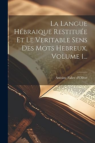 Stock image for La Langue Hbraique Restitue Et Le Veritable Sens Des Mots Hebreux, Volume 1. for sale by GreatBookPrices