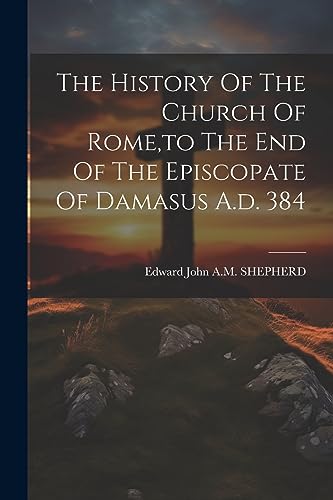 9781021236975: The History Of The Church Of Rome, to The End Of The Episcopate Of Damasus A.d. 384