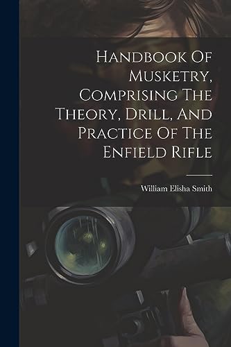 Imagen de archivo de Handbook Of Musketry, Comprising The Theory, Drill, And Practice Of The Enfield Rifle a la venta por GreatBookPrices