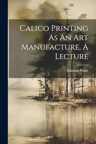 Stock image for Calico Printing As An Art Manufacture, A Lecture for sale by PBShop.store US
