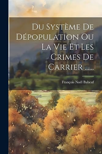 9781021238061: Du Systme De Dpopulation Ou La Vie Et Les Crimes De Carrier ......