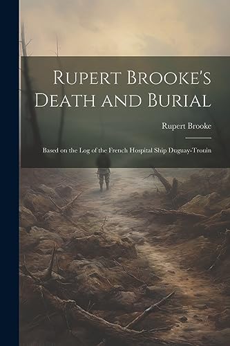 Stock image for Rupert Brooke's Death and Burial: Based on the Log of the French Hospital Ship Duguay-Trouin for sale by GreatBookPrices