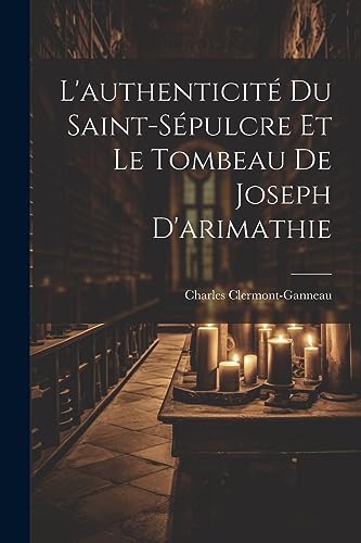 Stock image for L'authenticit Du Saint-S pulcre Et Le Tombeau De Joseph D'arimathie for sale by THE SAINT BOOKSTORE