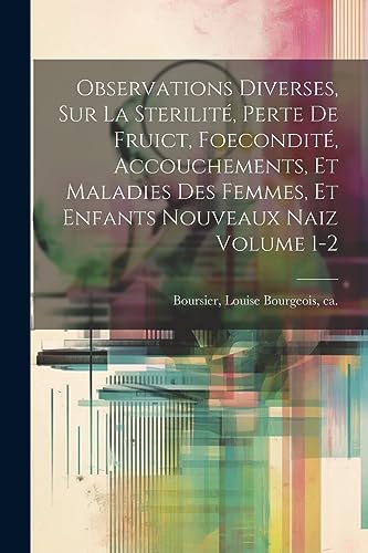 Beispielbild fr Observations diverses, sur la sterilit , perte de fruict, foecondit , accouchements, et maladies des femmes, et enfants nouveaux naiz Volume 1-2 zum Verkauf von THE SAINT BOOKSTORE