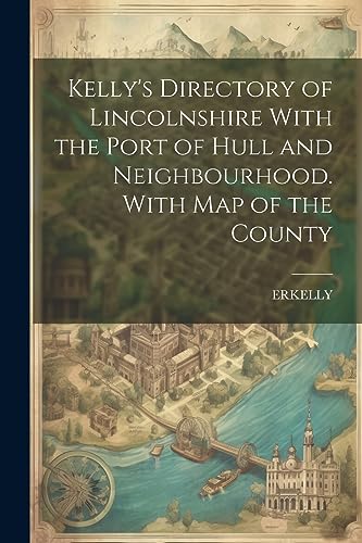 Stock image for Kelly's Directory of Lincolnshire With the Port of Hull and Neighbourhood. With Map of the County for sale by PBShop.store US