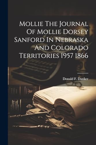 Imagen de archivo de Mollie The Journal Of Mollie Dorsey Sanford In Nebraska And Colorado Territories 1957 1866 a la venta por THE SAINT BOOKSTORE