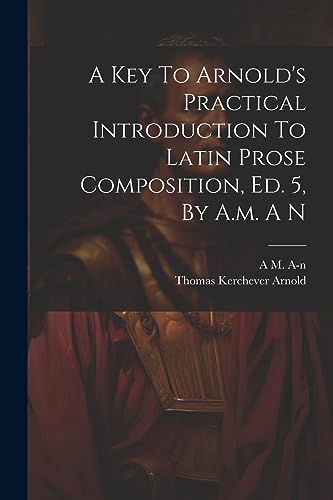9781021244314: A Key To Arnold's Practical Introduction To Latin Prose Composition, Ed. 5, By A.m. A N