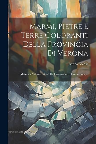 9781021244901: Marmi, Pietre E Terre Coloranti Della Provincia Di Verona: (materiali Naturali Litoidi Da Costruzione E Decorazione)...