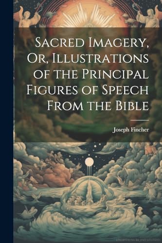 Stock image for Sacred Imagery, Or, Illustrations of the Principal Figures of Speech From the Bible for sale by PBShop.store US