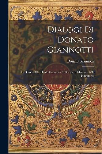 9781021246813: Dialogi Di Donato Giannotti: De' Giorni Che Dante Consum Nel Cercare L'Inferno E 'L Purgatorio