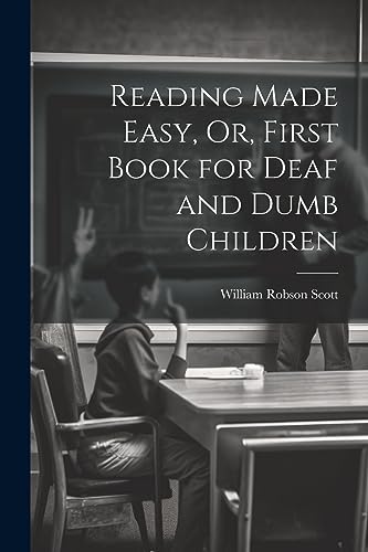 Imagen de archivo de Reading Made Easy, Or, First Book for Deaf and Dumb Children a la venta por THE SAINT BOOKSTORE