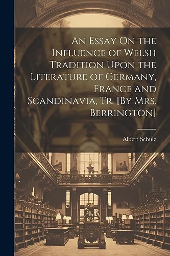 Beispielbild fr An An Essay On the Influence of Welsh Tradition Upon the Literature of Germany, France and Scandinavia, Tr. [By Mrs. Berrington] zum Verkauf von PBShop.store US