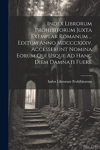 Imagen de archivo de Index Librorum Prohibitorum Juxta Exemplar Romanum . Editum Anno Mdcccxxxv. Accesserunt Nomina Eorum Qui Usque Ad Hanc Diem Damnati Fuere a la venta por PBShop.store US