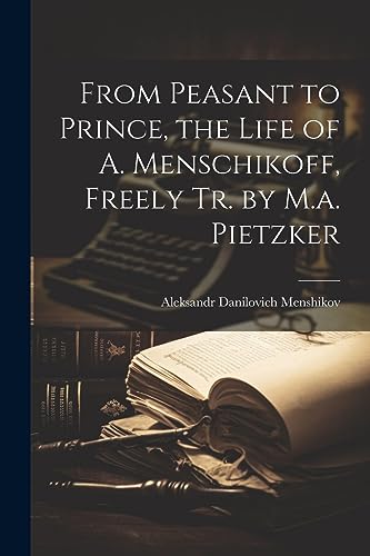 Imagen de archivo de From Peasant to Prince, the Life of A. Menschikoff, Freely Tr. by M.a. Pietzker a la venta por PBShop.store US