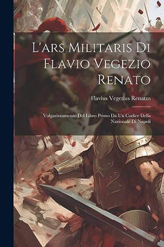 Imagen de archivo de L'ars Militaris Di Flavio Vegezio Renato: Volgarizzamento Del Libro Primo Da Un Codice Della Nazionale Di Napoli a la venta por THE SAINT BOOKSTORE