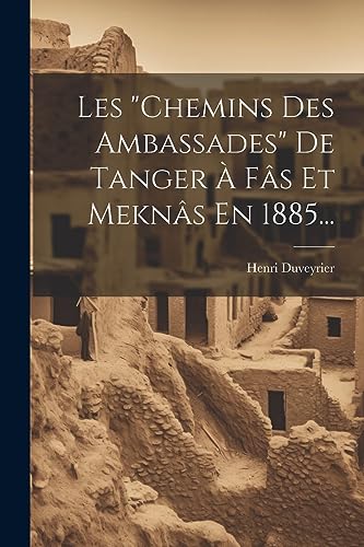 Stock image for Les "chemins Des Ambassades" De Tanger  Fs Et Mekns En 1885. (French Edition) for sale by Ria Christie Collections