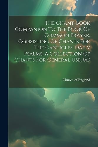 Stock image for The Chant-book Companion To The Book Of Common Prayer, Consisting Of Chants For The Canticles, Daily Psalms, A Collection Of Chants For General Use, &c for sale by THE SAINT BOOKSTORE