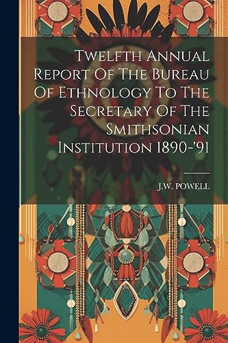 Beispielbild fr Twelfth Annual Report Of The Bureau Of Ethnology To The Secretary Of The Smithsonian Institution 1890-'91 zum Verkauf von PBShop.store US