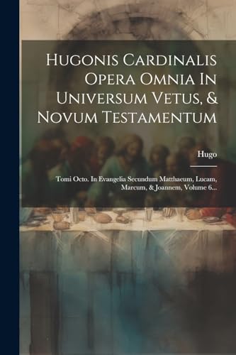 Imagen de archivo de Hugonis Cardinalis Opera Omnia In Universum Vetus, and Novum Testamentum a la venta por PBShop.store US