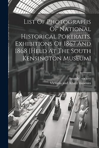 Imagen de archivo de List Of Photographs Of National Historical Portraits. Exhibitions Of 1867 And 1868 [held At The South Kensington Museum] a la venta por PBShop.store US