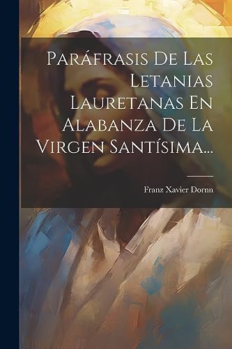 Imagen de archivo de PARFRASIS DE LAS LETANIAS LAURETANAS EN ALABANZA DE LA VIRGEN SANTSIMA. a la venta por KALAMO LIBROS, S.L.