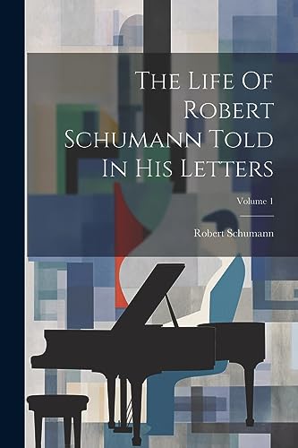 Imagen de archivo de The Life Of Robert Schumann Told In His Letters; Volume 1 a la venta por PBShop.store US