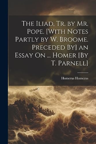 Stock image for The The Iliad, Tr. by Mr. Pope. [With Notes Partly by W. Broome. Preceded By] an Essay On . Homer [By T. Parnell] for sale by PBShop.store US
