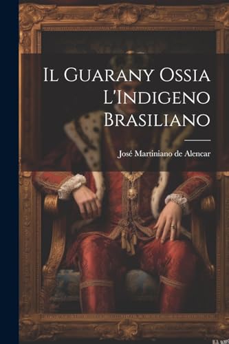 Stock image for Il Guarany Ossia L'Indigeno Brasiliano (Italian Edition) for sale by Ria Christie Collections